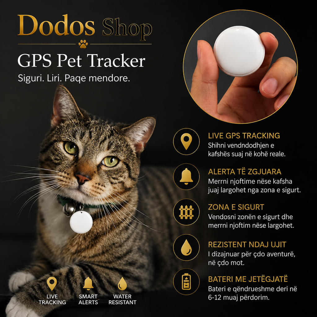 GPS Pet Tracker
Promotional graphic for a Dodos Shop GPS Pet Tracker, featuring a tabby cat wearing a collar with a round white tracker, a hand holding the white tracker, and product feature icons in Albanian on a black background.