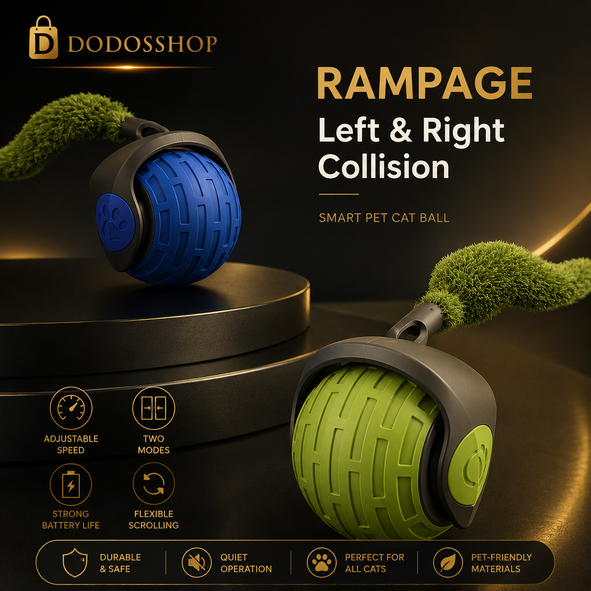 Interactive Cat Ball
Two smart pet cat balls by Dodooshop on a dark pedestal, one blue and one lime green, with grass-like tails. Text reads 'RAMPAGE Left & Right Collision' and 'SMART PET CAT BALL,' with feature icons below.